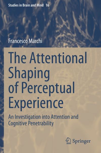 Cover for Francesco Marchi · The Attentional Shaping of Perceptual Experience: An Investigation into Attention and Cognitive Penetrability - Studies in Brain and Mind (Paperback Book) [2020 edition] (2021)