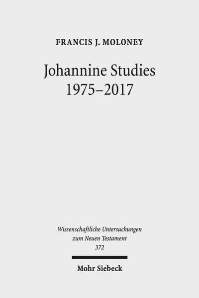 Cover for Moloney, Francis J., SDP · Johannine Studies 1975-2017 - Wissenschaftliche Untersuchungen zum Neuen Testament (Hardcover Book) (2017)