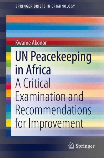 Cover for Kwame Akonor · UN Peacekeeping in Africa: A Critical Examination and Recommendations for Improvement - SpringerBriefs in Criminology (Paperback Bog) [1st ed. 2017 edition] (2016)