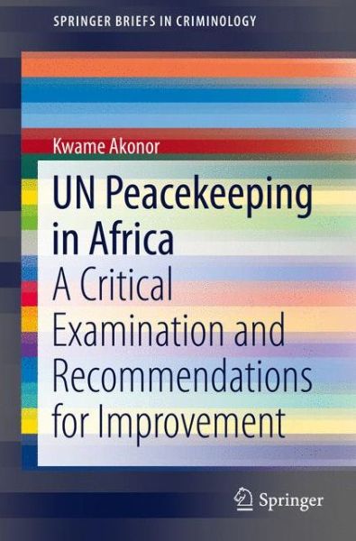 Cover for Kwame Akonor · UN Peacekeeping in Africa: A Critical Examination and Recommendations for Improvement - SpringerBriefs in Criminology (Pocketbok) [1st ed. 2017 edition] (2016)