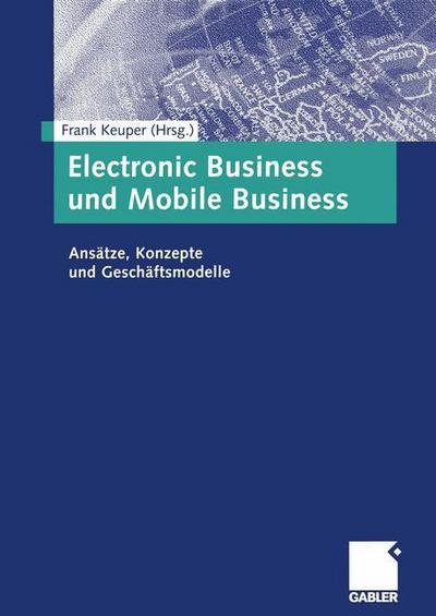 Cover for Frank Keuper · Electronic Business Und Mobile Business: Ansatze, Konzepte Und Geschaftsmodelle (Paperback Book) [Softcover Reprint of the Original 1st 2002 edition] (2012)