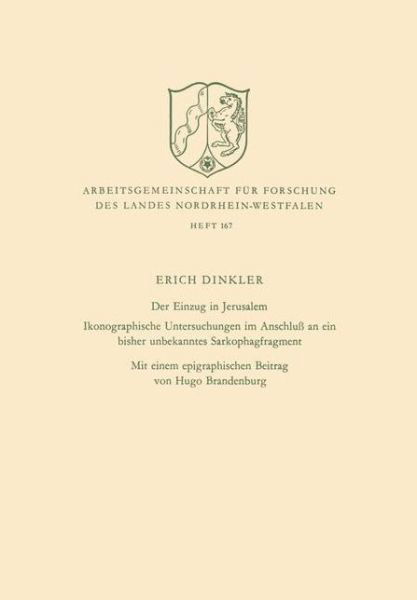 Der Einzug in Jerusalem: Ikonographische Untersuchungen Im Anschluss an Ein Bisher Unbekanntes Sarkophagfragment - Arbeitsgemeinschaft Fur Forschung Des Landes Nordrhein-Westf - Erich Dinkler - Bücher - Vs Verlag Fur Sozialwissenschaften - 9783322980601 - 1970