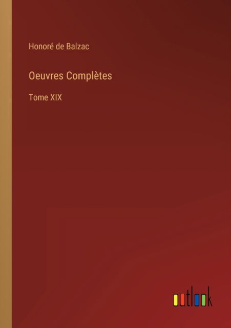 Oeuvres Completes : Tome XIX - Honore de Balzac - Libros - Outlook Verlag - 9783368210601 - 23 de junio de 2022