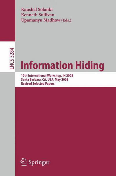 Cover for Kaushal Solanki · Information Hiding: 10th International Workshop, IH 2008, Sana Barbara, CA, USA, May 19-21, 2008, Revised Selected Papers - Lecture Notes in Computer Science (Pocketbok) [2008 edition] (2008)