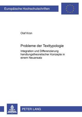 Cover for Olaf Kron · Probleme Der Texttypologie: Integration Und Differenzierung Handlungstheoretischer Konzepte in Einem Neuansatz - Europaeische Hochschulschriften / European University Studie (Paperback Book) (2002)