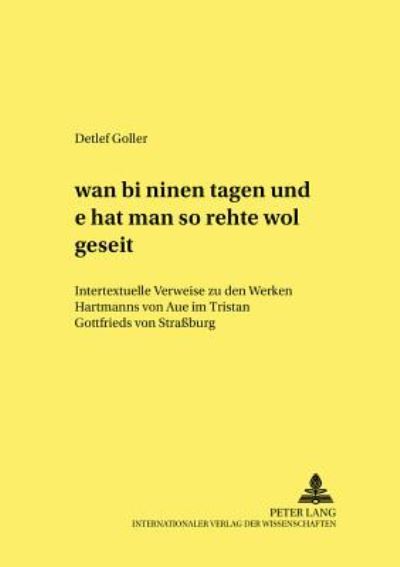 Cover for Goller Detlef Goller · «wan bi minen tagen und e hat man so rehte wol geseit»: Intertextuelle Verweise zu den Werken Hartmanns von Aue im «Tristan» Gottfrieds von Straburg (Paperback Book) (2005)