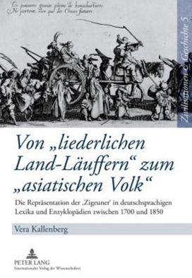 Cover for Vera Kallenberg · Von Liederlichen Land-Laeuffern Zum Asiatischen Volk: Die Repraesentation Der 'Zigeuner' in Deutschsprachigen Lexika Und Enzyklopaedien Zwischen 1700 Und 1850 Eine Wissensgeschichtliche Untersuchung (Hardcover Book) [German edition] (2010)