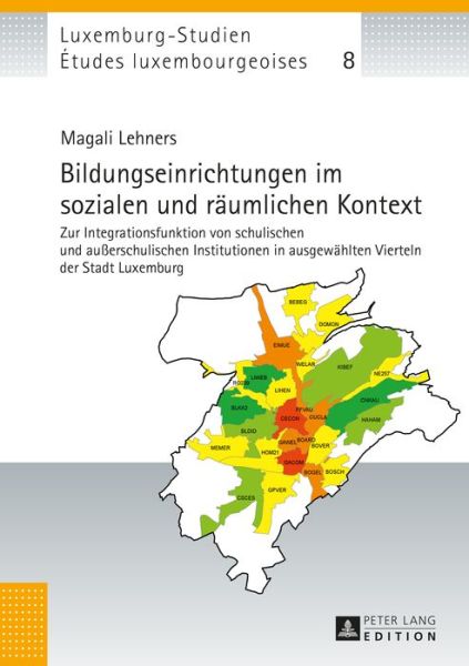 Cover for Magali Lehners · Bildungseinrichtungen Im Sozialen Und Raeumlichen Kontext: Zur Integrationsfunktion Von Schulischen Und Ausserschulischen Institutionen in Ausgewaehlten Vierteln Der Stadt Luxemburg - Etudes Luxembourgeoises / Luxemburg-Studien (Hardcover Book) (2015)