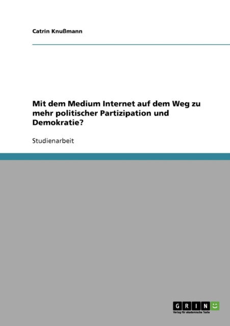 Cover for Catrin Knussmann · Mit dem Medium Internet auf dem Weg zu mehr politischer Partizipation und Demokratie? (Paperback Book) [German edition] (2007)