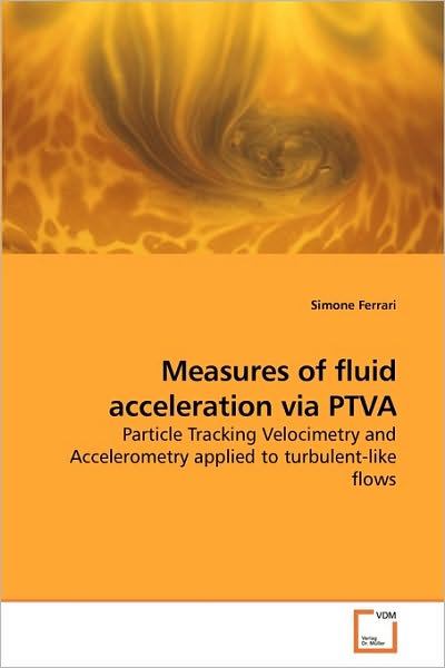 Cover for Simone Ferrari · Measures of Fluid Acceleration Via Ptva: Particle Tracking Velocimetry and Accelerometry Applied to Turbulent-like Flows (Paperback Book) (2009)