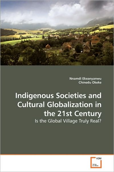 Cover for Chinedu Okeke · Indigenous Societies and Cultural Globalization in the 21st Century: is the Global Village Truly Real? (Paperback Book) (2010)