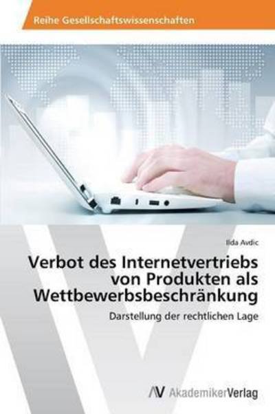 Cover for Ilda Avdic · Verbot Des Internetvertriebs Von Produkten Als Wettbewerbsbeschränkung: Darstellung Der Rechtlichen Lage (Paperback Book) [German edition] (2013)