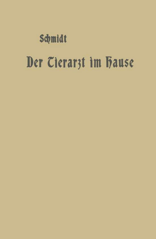 Cover for A Schmidt · Der Tierarzt Im Hause: Ein Ratgeber Fur Jedermann (Paperback Book) [Softcover Reprint of the Original 1st 1903 edition] (1903)