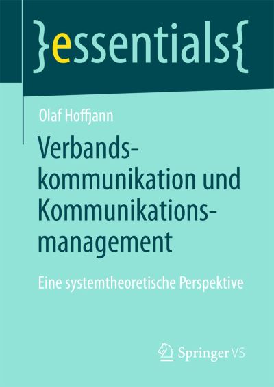 Verbandskommunikation Und Kommunikationsmanagement: Eine Systemtheoretische Perspektive - Essentials - Olaf Hoffjann - Bücher - Springer vs - 9783658038601 - 4. Dezember 2013