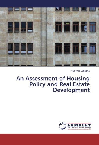 An Assessment of Housing Policy and Real Estate Development - Goitom Abraha - Books - LAP LAMBERT Academic Publishing - 9783659226601 - May 31, 2013