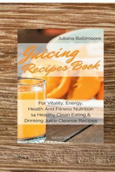 Cover for Juliana Baltimoore · Juicing Recipes Book For Vitality, Energy, Health And Fitness Nutrition 14 Healthy Clean Eating &amp; Drinking Juice Cleanse Recipes (Pocketbok) (2018)