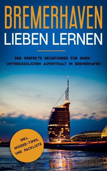 Cover for Swantje De Buhr · Bremerhaven lieben lernen: Der perfekte Reisefuhrer fur einen unvergesslichen Aufenthalt in Bremerhaven inkl. Insider-Tipps und Packliste (Paperback Book) (2019)