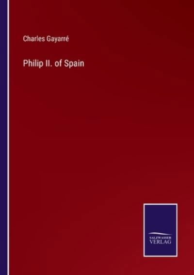 Cover for Charles Gayarre · Philip II. of Spain (Taschenbuch) (2022)