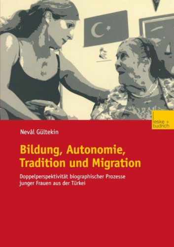 Bildung, Autonomie, Tradition Und Migration: Doppelperspektivitat Biographischer Prozesse Junger Frauen Aus Der Turkei - Neval Gultekin - Bøger - Vs Verlag Fur Sozialwissenschaften - 9783810034601 - 31. januar 2003