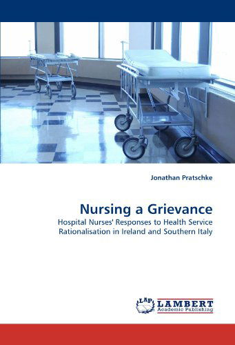 Cover for Jonathan Pratschke · Nursing a Grievance: Hospital Nurses' Responses to Health Service Rationalisation in Ireland and Southern Italy (Paperback Book) (2010)