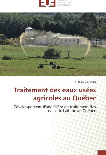 Cover for Nicaise Dovonou · Traitement Des Eaux Usées Agricoles Au Québec: Développement D'une Filière De Traitement Des Eaux De Laiterie Au Québec (Paperback Book) [French edition] (2018)