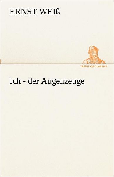 Cover for Ernst Weiß · Ich - Der Augenzeuge (Tredition Classics) (German Edition) (Paperback Book) [German edition] (2012)