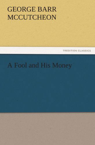 A Fool and His Money (Tredition Classics) - George Barr Mccutcheon - Książki - tredition - 9783842462601 - 17 listopada 2011