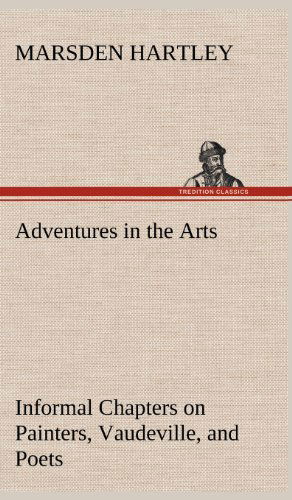 Cover for Marsden Hartley · Adventures in the Arts Informal Chapters on Painters, Vaudeville, and Poets (Hardcover Book) (2012)