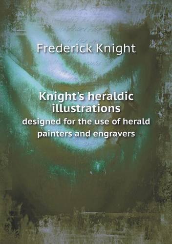 Cover for Frederick Knight · Knight's Heraldic Illustrations Designed for the Use of Herald Painters and Engravers (Paperback Book) (2013)