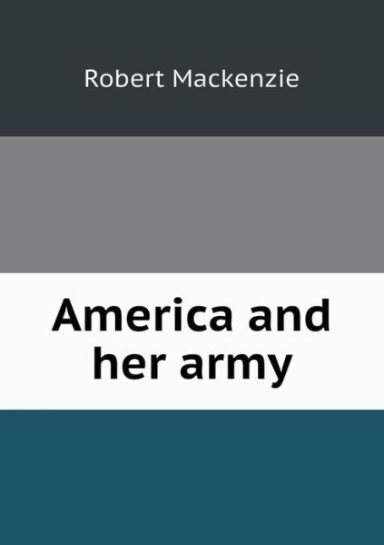 Cover for Robert Mackenzie · America and Her Army (Taschenbuch) (2013)