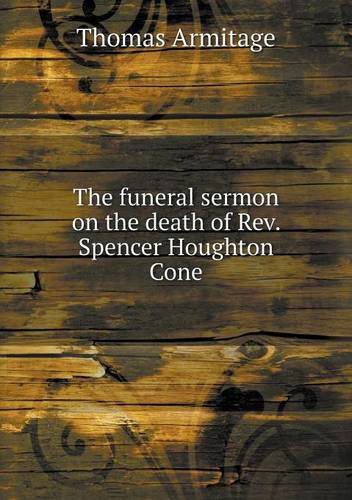 The Funeral Sermon on the Death of Rev. Spencer Houghton Cone - Thomas Armitage - Kirjat - Book on Demand Ltd. - 9785518897601 - torstai 20. kesäkuuta 2013