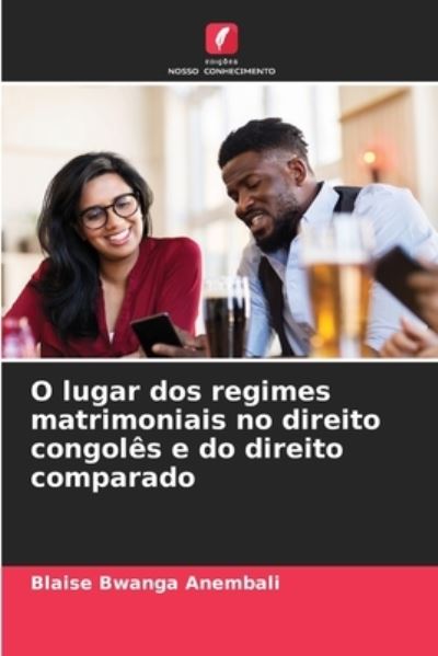Cover for Blaise Bwanga Anembali · O lugar dos regimes matrimoniais no direito congoles e do direito comparado (Paperback Book) (2021)