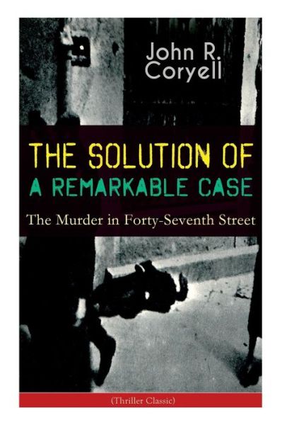 Cover for John R Coryell · THE SOLUTION OF A REMARKABLE CASE - The Murder in Forty-Seventh Street (Thriller Classic) (Taschenbuch) (2019)