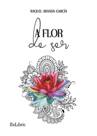 Cover for Raquel Aranda García · A flor de ser (Pocketbok) (2022)