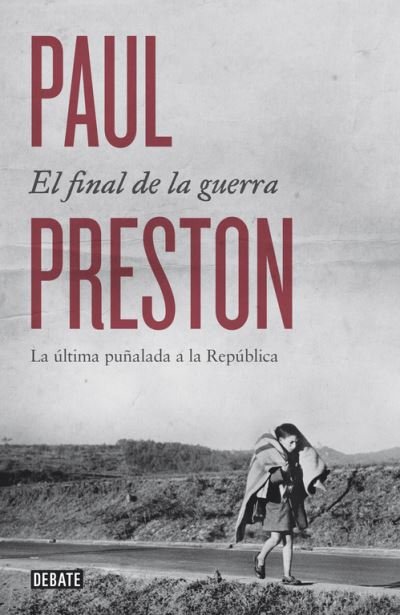 Cover for Paul Preston · El final de la guerra: La ultima punalada a la Republica / The War Without End (Hardcover Book) (2014)