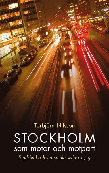 Cover for Torbjörn Nilsson · Stockholm som motor och motpart : stadsbild och stadsmakt sedan 1945 (Book) (2013)