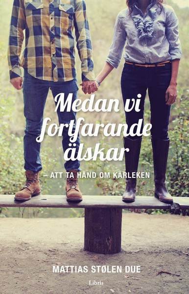 Cover for Mattias Stølen Due · Medan vi fortfarande älskar : att ta hand om kärleken (Book) (2016)