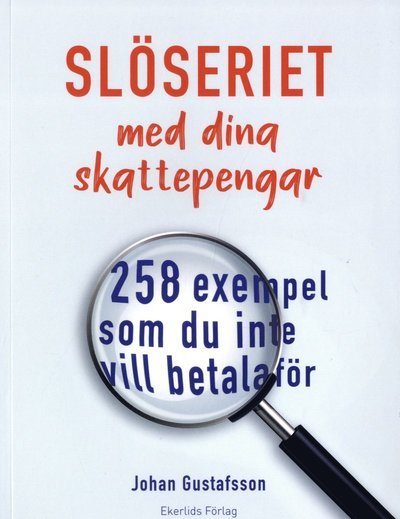 Johan Gustafsson · Slöseriet med dina skattepengar : 258 exempel som du inte vill betala för (Bog) (2020)