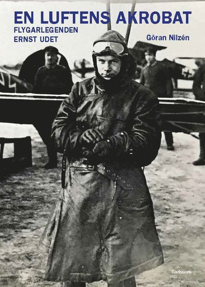 En luftens akrobat : flygarlegenden Ernst Udet - Göran Nilzén - Books - Carlsson - 9789189826601 - April 29, 2025