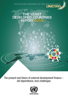 Cover for United Nations Conference on Trade and Development · The Least Developed Countries Report 2019: The Present and Future of External Development Finance - Old Dependence, New Challenges - Least Developed Countries Report (Paperback Book) (2020)