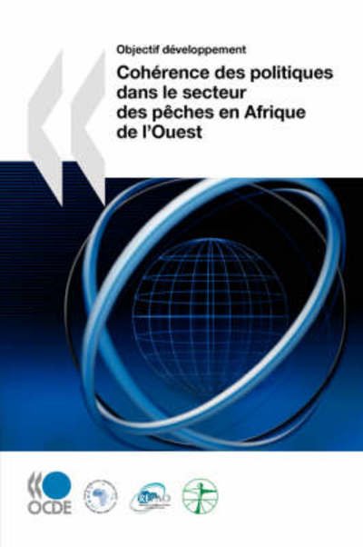 Cover for Oecd Organisation for Economic Co-operation and Develop · Objectif Développement Cohérence Des Politiques en Matière De Développement Dans Le Secteur Des Pêches en Afrique De L'ouest (Paperback Book) [French edition] (2008)
