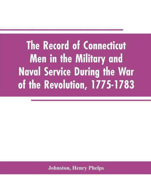 Cover for Henry P Editor Johnston · The Record of Connecticut Men in the Military and Naval Service During the War of the Revolution, 1775-1783 (Paperback Bog) (2019)