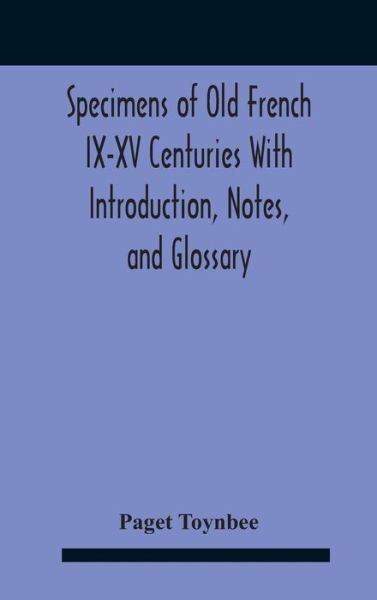 Cover for Paget Toynbee · Specimens Of Old French Ix-Xv Centuries With Introduction, Notes, And Glossary (Hardcover Book) (2020)