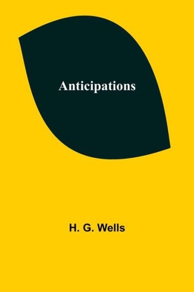 Anticipations - H. G. Wells - Kirjat - Alpha Edition - 9789355399601 - torstai 16. joulukuuta 2021