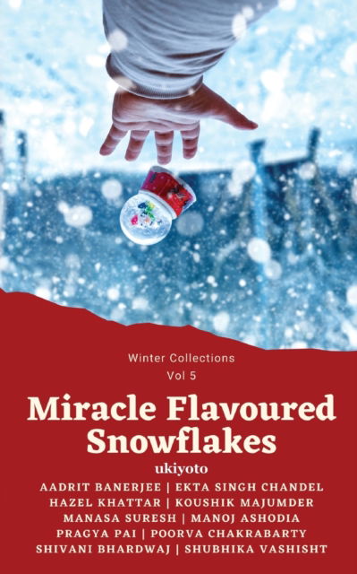 Cover for Miracle Flavoured Snowflakes · Aadrit Banerjee, Ekta Singh Chandel, Hazel Khatter, Koushik Majumder, Manasa Suresh, Manoj Ashodia, Pragya Pai, Poorva Chakrabarty, Shivani Bhardwaj, Shubhika Vashisht (Paperback Book) (2021)