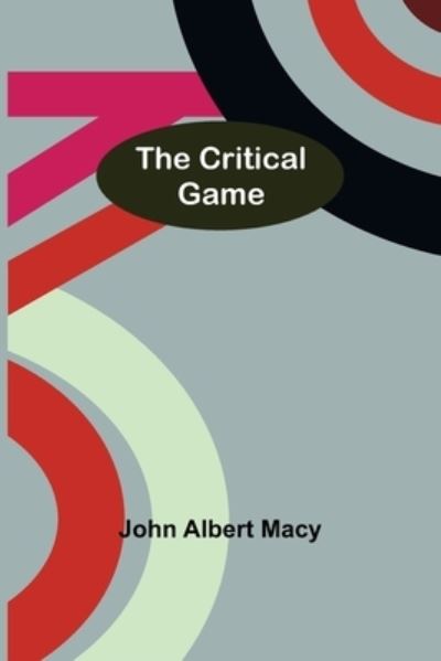 Cover for John Albert Macy · The Critical Game (Paperback Book) (2022)