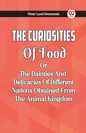 Cover for Peter Lund Simmonds · The Curiosities Of Food Or The Dainties And Delicacies Of Different Nations Obtained From The Animal Kingdom (Paperback Book) (2024)