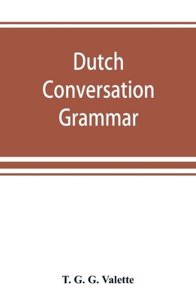 Dutch conversation-grammar - T G G Valette - Libros - Alpha Edition - 9789389525601 - 22 de septiembre de 2019