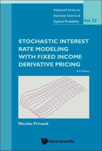 Cover for Privault, Nicolas (Ntu, S'pore) · Stochastic Interest Rate Modeling With Fixed Income Derivative Pricing (Third Edition) - Advanced Series on Statistical Science &amp; Applied Probability (Hardcover Book) [Third edition] (2021)