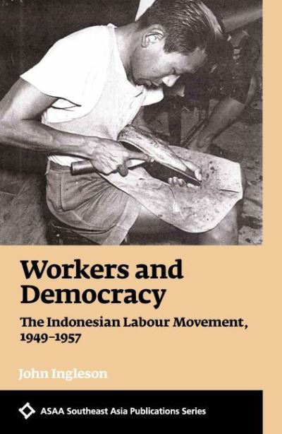 Cover for John Ingleson · Workers and Democracy: The Indonesian Labour Movement, 1949-1957 - ASAA Southeast Asia Series (Taschenbuch) (2022)